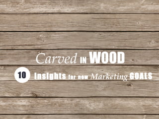 Carved   IN  WOOD Insights  for   new   Marketing  GOALS 10 