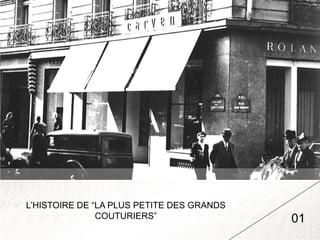 L’HISTOIRE DE “LA PLUS PETITE DES GRANDS
               COUTURIERS”                 01
 