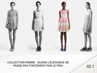 COLLECTION FEMME : QUAND L’ÉLÉGANCE NE
   PASSE PAS FORCÉMENT PAR LE PRIX       02.1
 