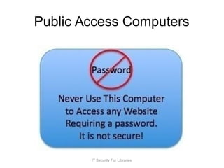 Public Access Computers
IT Security For Libraries
 