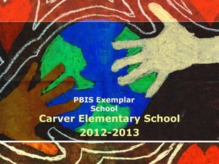 PBIS Exemplar
School
Carver Elementary School
2012-2013
 
