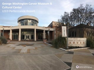 George Washington Carver Museum &
Cultural Center
LEED Performance Report
BROUGHT TO YOU BY THE
OFFICE OF THE CITY ARCHITECT
 