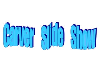 Carver  Slide  Show 