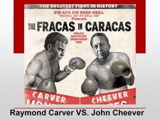Raymond Carver VS. John Cheever
 