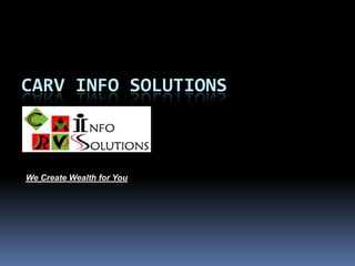 CARV INFO SOLUTIONS



We Create Wealth for You
 