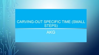 CARVING-OUT SPECIFIC TIME (SMALL
STEPS)
AKG
 