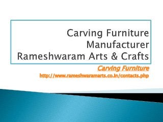 Carving Furniture
http://www.rameshwaramarts.co.in/contacts.php
 