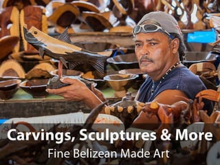 Carvings, Sculptures & More
Fine Belizean Made Art
 