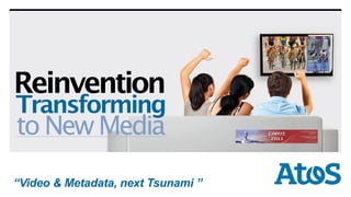 Reinvention
Transforming
to New Media
dd-mm-yyyy




“Video & Metadata, next Tsunami ”
                             © Confidential
                                 1
 