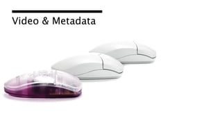 Video & Metadata




                   31
 