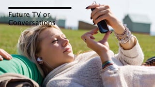 Future TV or
Conversations




                52
 