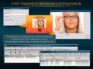 УЧЕТ РАБОЧЕГО ВРЕМЕНИ СОТРУДНИКОВ
Посредством использования карт персонала программа
позволяет вести учет отработанных часов и
контролировать время начала и завершения рабочего дня
WWW.PETROGLIF.RU
 