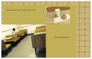 Remember what coffee was like




                                before Starbucks®
 