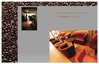 We can help you do to your car wash

what Starbucks® did to coffee
 
