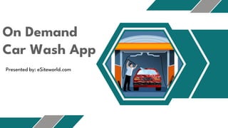 On Demand
Car Wash App
Presented by: eSiteworld.com
 