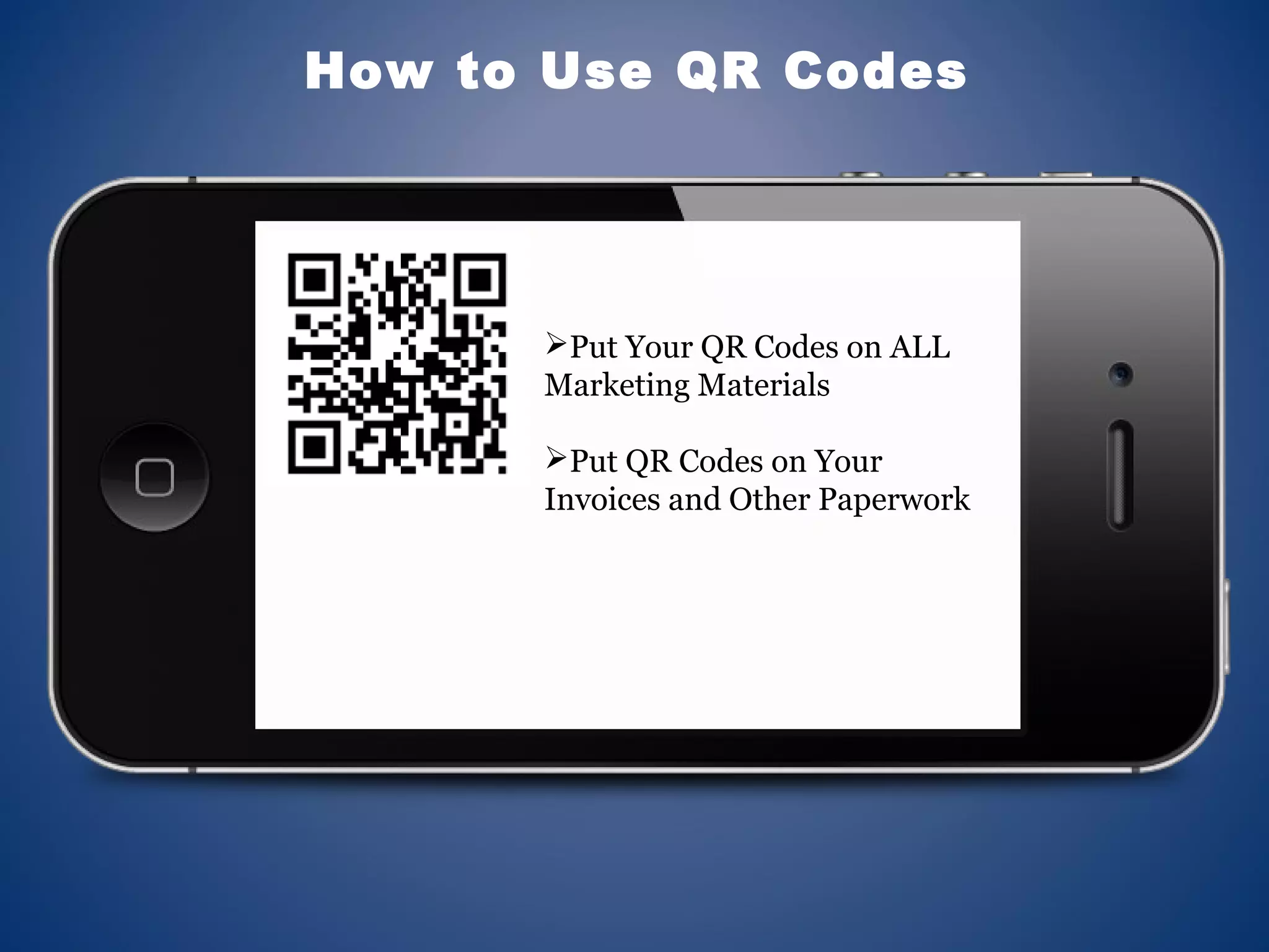 How to Use QR Codes
Put Your QR Codes on ALL
Marketing Materials
Put QR Codes on Your
Invoices and Other Paperwork
 