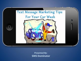 Text Message Marketing Tips
For Your Car Wash
Presented By:
SMS Dominator
 