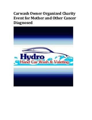 Carwash	
  Owner	
  Organized	
  Charity	
  
Event	
  for	
  Mother	
  and	
  Other	
  Cancer	
  
Diagnosed
 