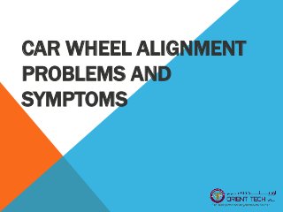 CAR WHEEL ALIGNMENT
PROBLEMS AND
SYMPTOMS
 