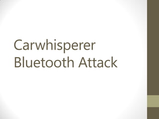 Carwhisperer
Bluetooth Attack
 