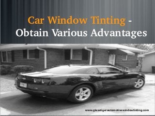 Car Window Tinting ­ 
Obtain Various Advantages




             www.glasstigerautomotivewindowtinting.com
 