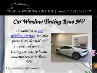 Car Window Tinting Reno NV
In addition to car
window tinting, we also
provide residential and
commercial window
tinting services to homes
and businesses in Reno,
NV.
http://www.premiereno.com/
 