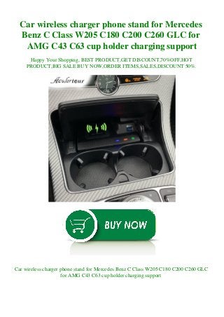 Car wireless charger phone stand for Mercedes
Benz C Class W205 C180 C200 C260 GLC for
AMG C43 C63 cup holder charging support
Happy Your Shopping, BEST PRODUCT,GET DISCOUNT,70%OFF,HOT
PRODUCT,BIG SALE BUY NOW,ORDER ITEMS,SALES,DISCOUNT 50%.
Car wireless charger phone stand for Mercedes Benz C Class W205 C180 C200 C260 GLC
for AMG C43 C63 cup holder charging support
 