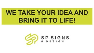 WE TAKE YOUR IDEA AND
BRING IT TO LIFE!
 