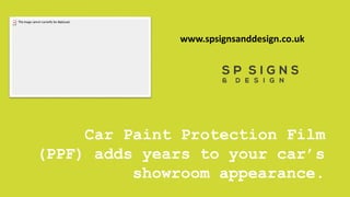 Car Paint Protection Film
(PPF) adds years to your car’s
showroom appearance.
www.spsignsanddesign.co.uk
 
