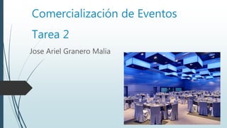 Comercialización de Eventos
Tarea 2
Jose Ariel Granero Malia
 