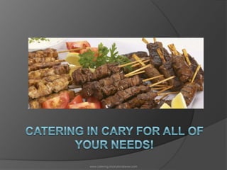 Catering IN CARY for all of your needs! www.catering.incarylocalarea.com 