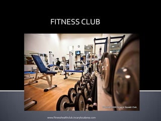                         FITNESS CLUB www.fitnesshealthclub.incarylocalarea.com 