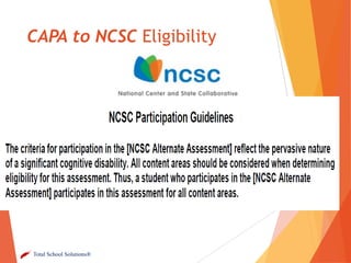 CAPA to NCSC Eligibility

Total School Solutions®

 