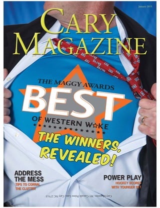 CaryMagazine,301CascadePointeLane,CaryNC27513
January 2015
POWER PLAYPOWER PLAY
ADDRESSADDRESS
THE MESSTHE MESS HOCKEY SCORES
WITH YOUNGER SET
TIPS TO CORRAL
THE CLUTTER
THE WINNERS,
THE WINNERS,
REVEALED!
REVEALED!
 