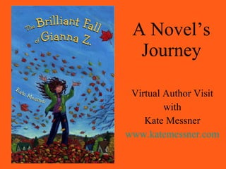 A Novel’s Journey Virtual Author Visit with Kate Messner www.katemessner.com 