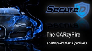 © 2019 Secure D Center Co.,Ltd
The CARzyPire
Another Red Team Operations
 