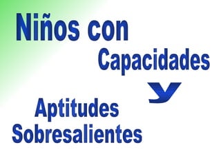 Niños con  Aptitudes Sobresalientes Capacidades  y  