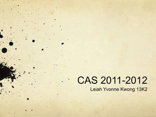 CAS 2011-2012
  Leiah Yvonne Kwong 13K2
 