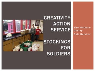 Sam McClain-
Dunlap
Dale Ramírez
CREATIVITY
ACTION
SERVICE
STOCKINGS
FOR
SOLDIERS
 