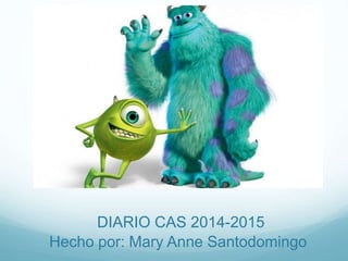 DIARIO CAS 2014-2015
Hecho por: Mary Anne Santodomingo
 