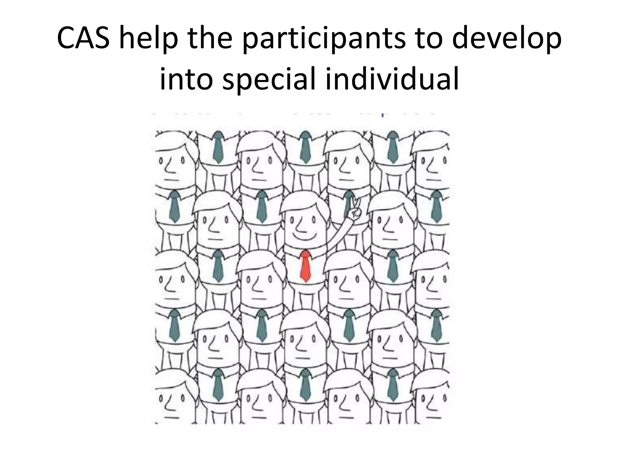 CAS help the participants to develop
into special individual
 