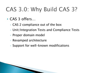 CAS 3 offers… CAS 2 compliance out of the box Unit/Integration Tests and Compliance Tests Proper domain model Revamped architecture Support for well-known modifications 