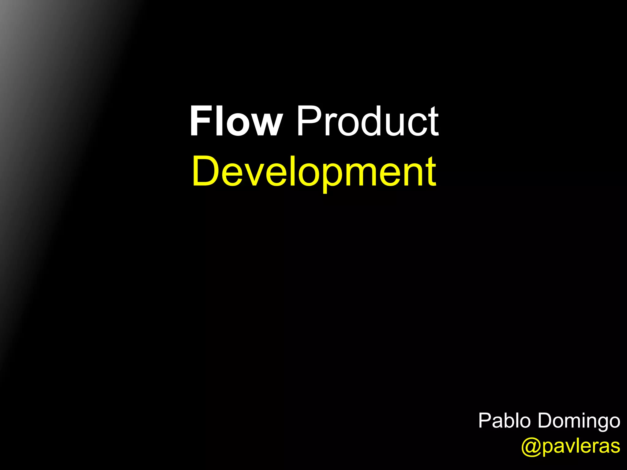 Flow Product 
Development 
Pablo Domingo 
@pavleras 
 