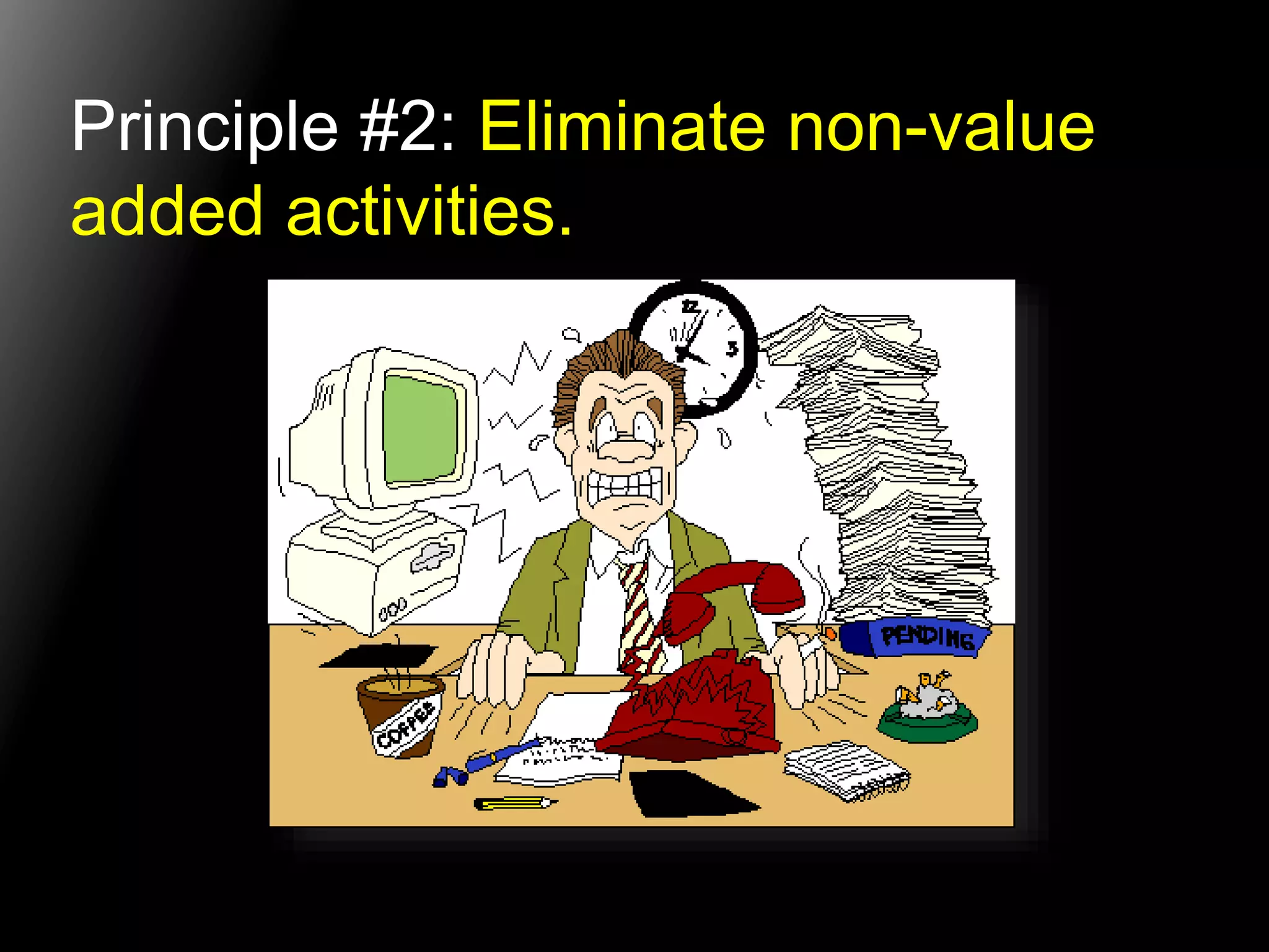 Principle #2: Eliminate non-value 
added activities. 
 