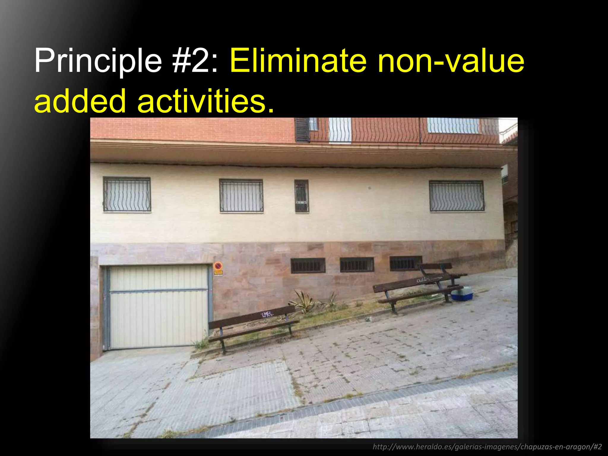 Principle #2: Eliminate non-value 
added activities. 
http://www.heraldo.es/galerias-imagenes/chapuzas-en-aragon/#2 
 