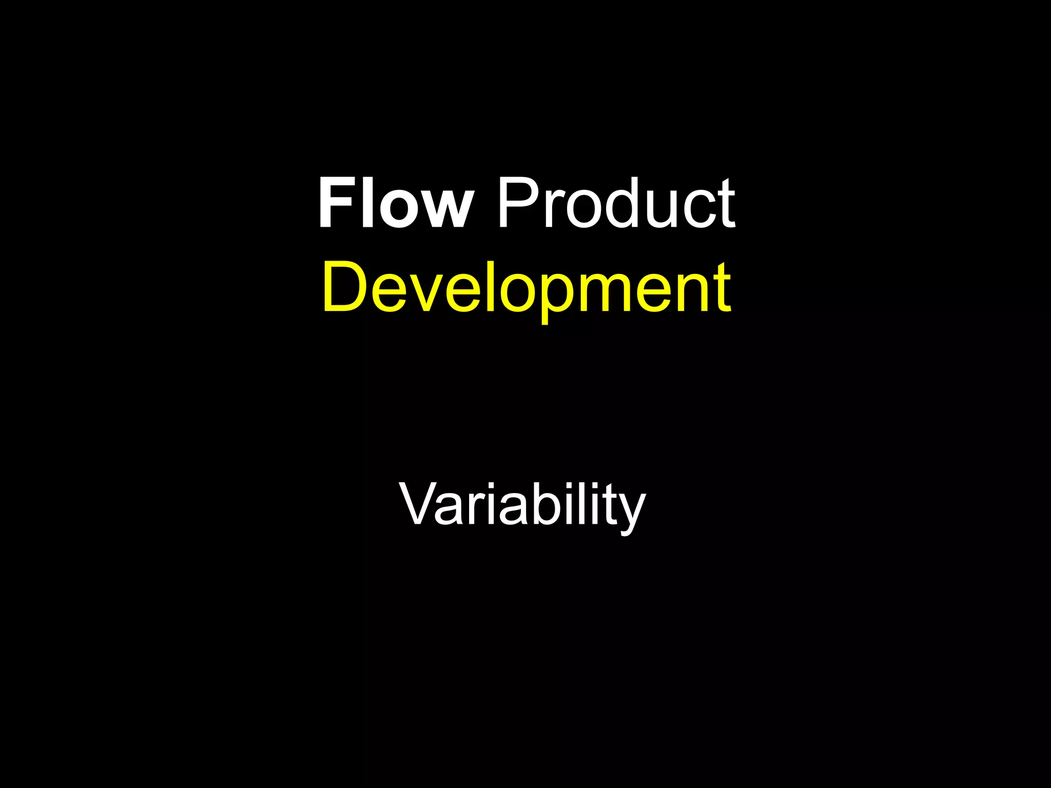 Flow Product 
Development 
Variability 
 