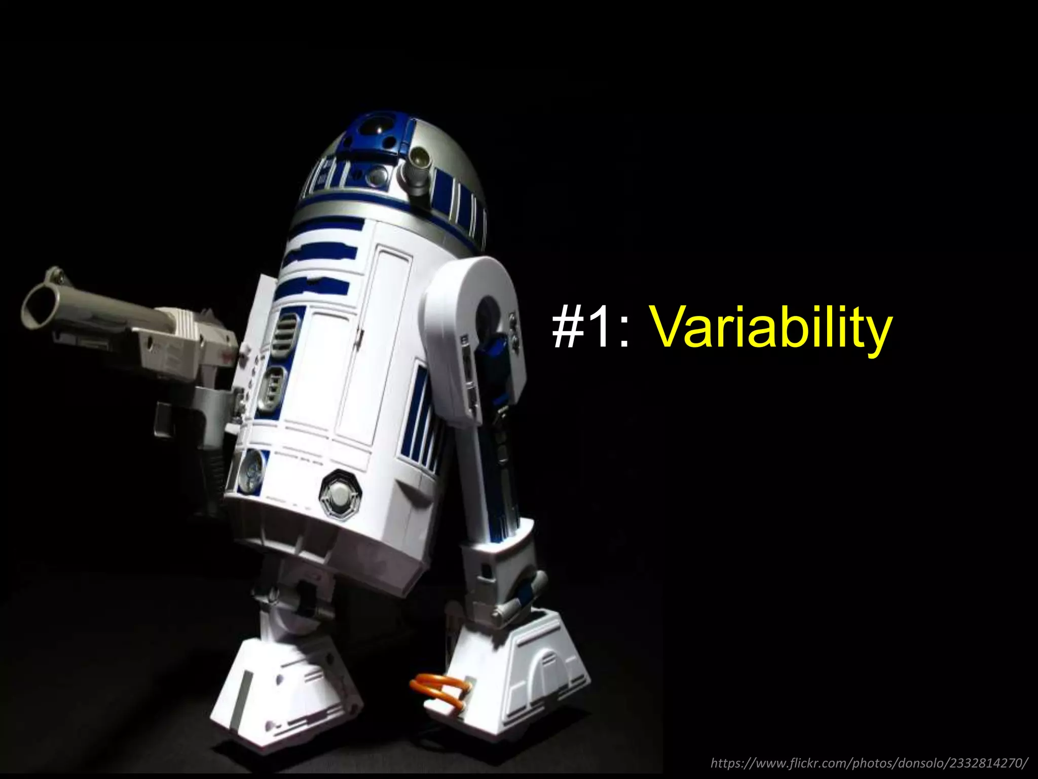 #1: Variability 
https://www.flickr.com/photos/donsolo/2332814270/ 
 