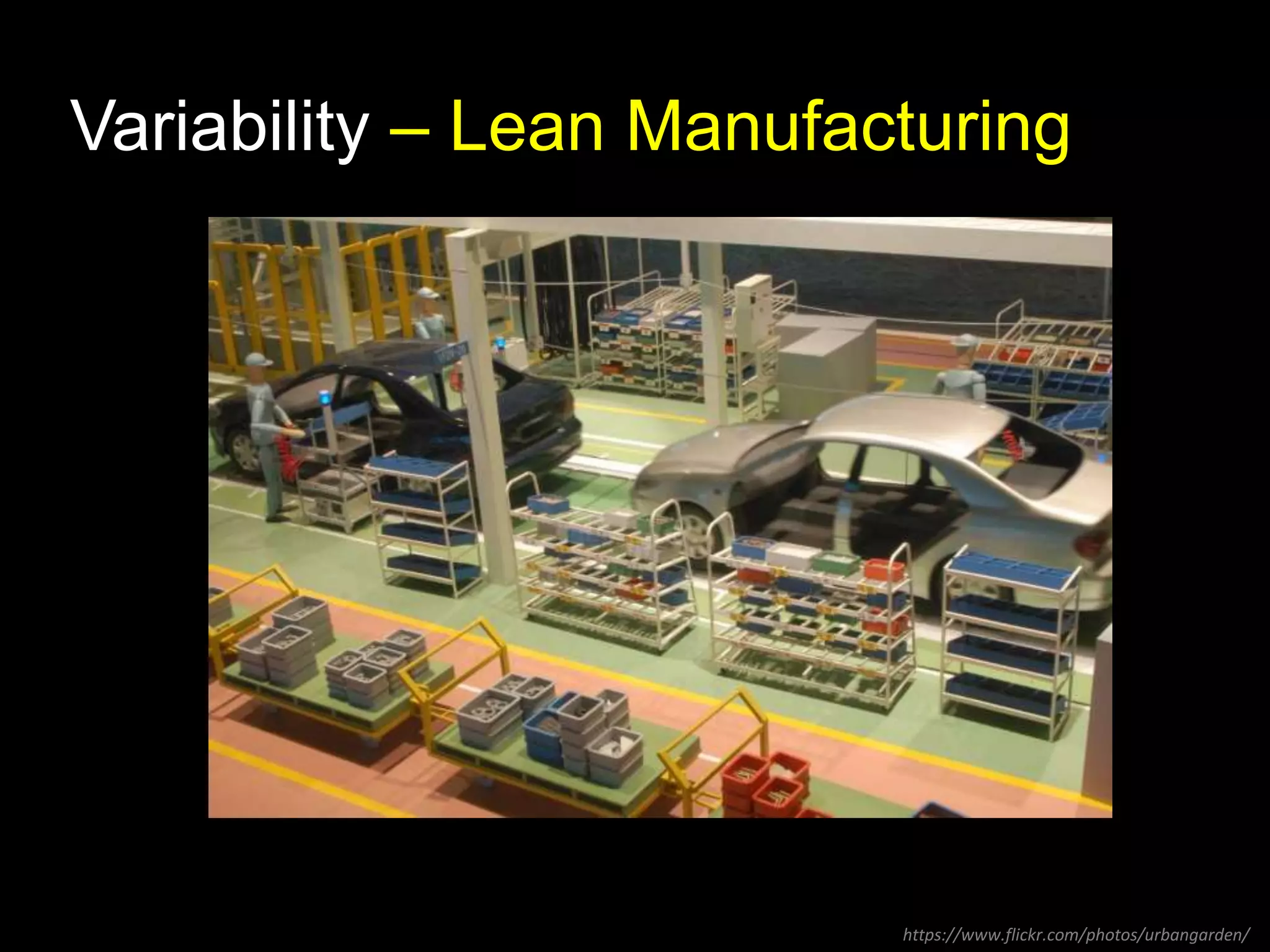 Variability – Lean Manufacturing 
You cannot add value without 
adding variability 
https://www.flickr.com/photos/urbangarden/ 
 