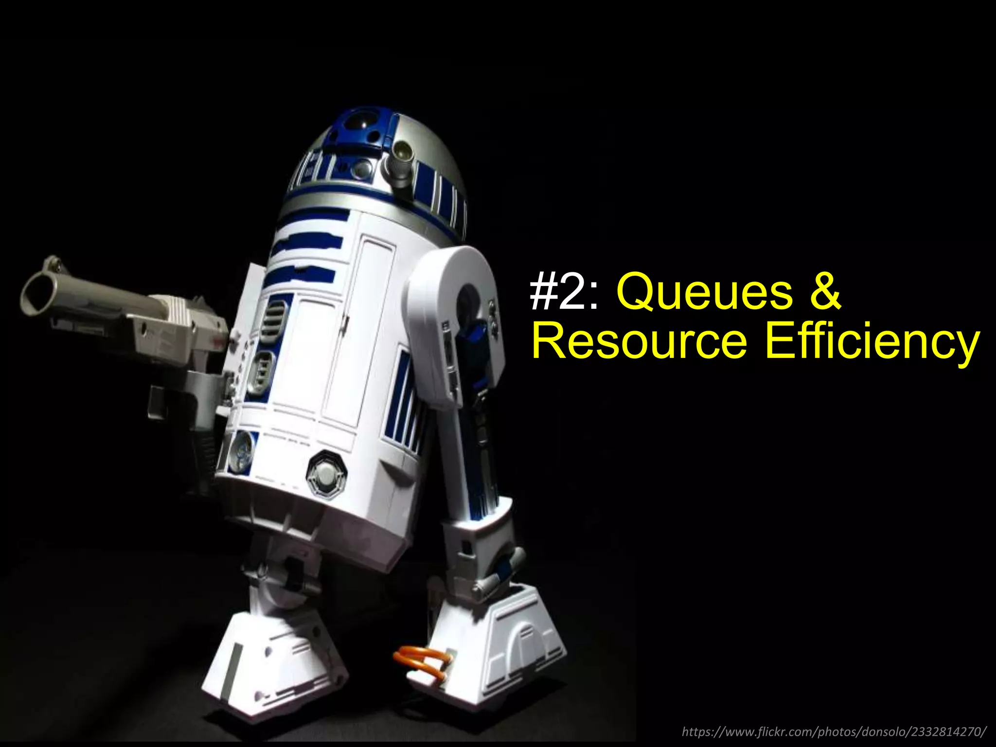 #2: Queues & 
Resource Efficiency 
https://www.flickr.com/photos/donsolo/2332814270/ 
 