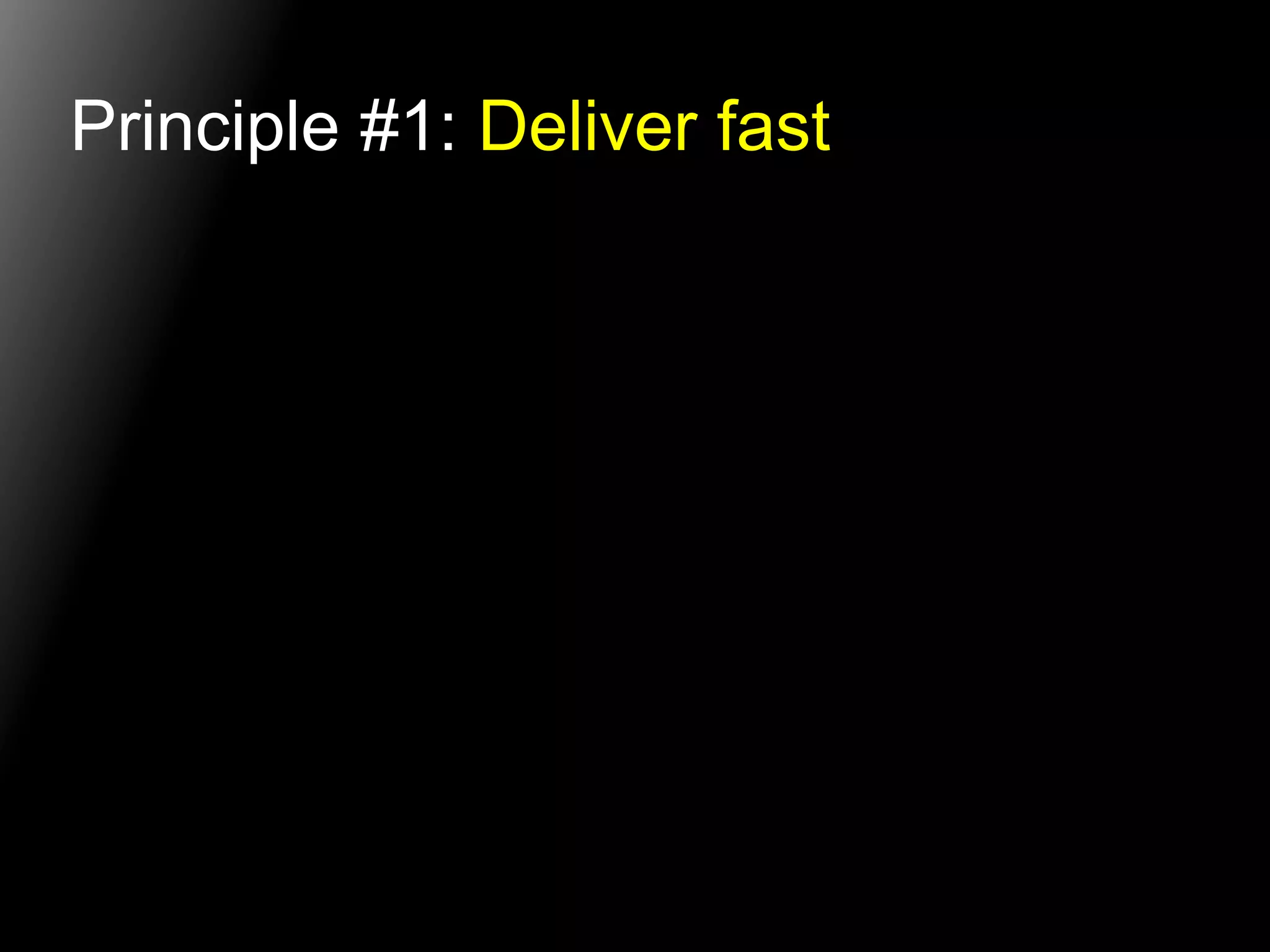Principle #1: Deliver fast 
 